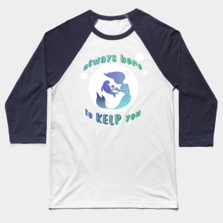 Always here to KELP you mermaid Baseball T-Shirt